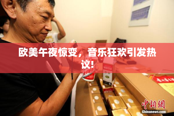 欧美午夜惊变，音乐狂欢引发热议!