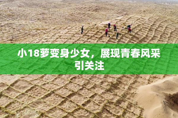 小18萝变身少女，展现青春风采引关注