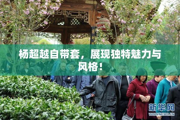 杨超越自带套，展现独特魅力与风格！