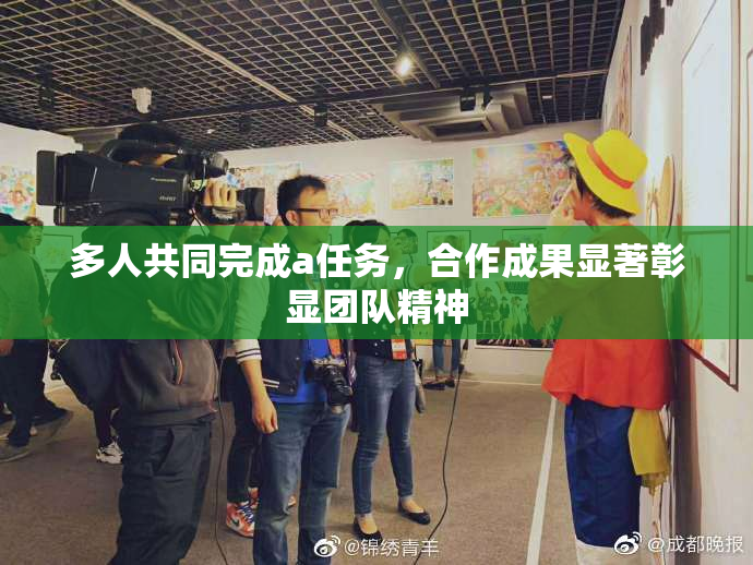 多人共同完成a任务，合作成果显著彰显团队精神