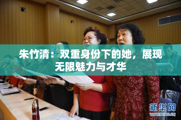 朱竹清：双重身份下的她，展现无限魅力与才华