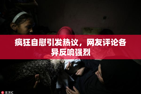 疯狂自慰引发热议，网友评论各异反响强烈