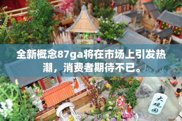 全新概念87ga将在市场上引发热潮，消费者期待不已。