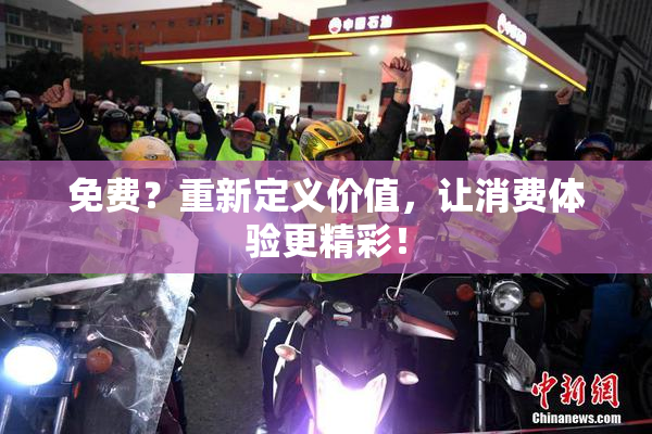 免费？重新定义价值，让消费体验更精彩！