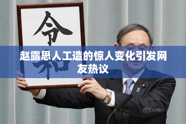 赵露思人工造的惊人变化引发网友热议