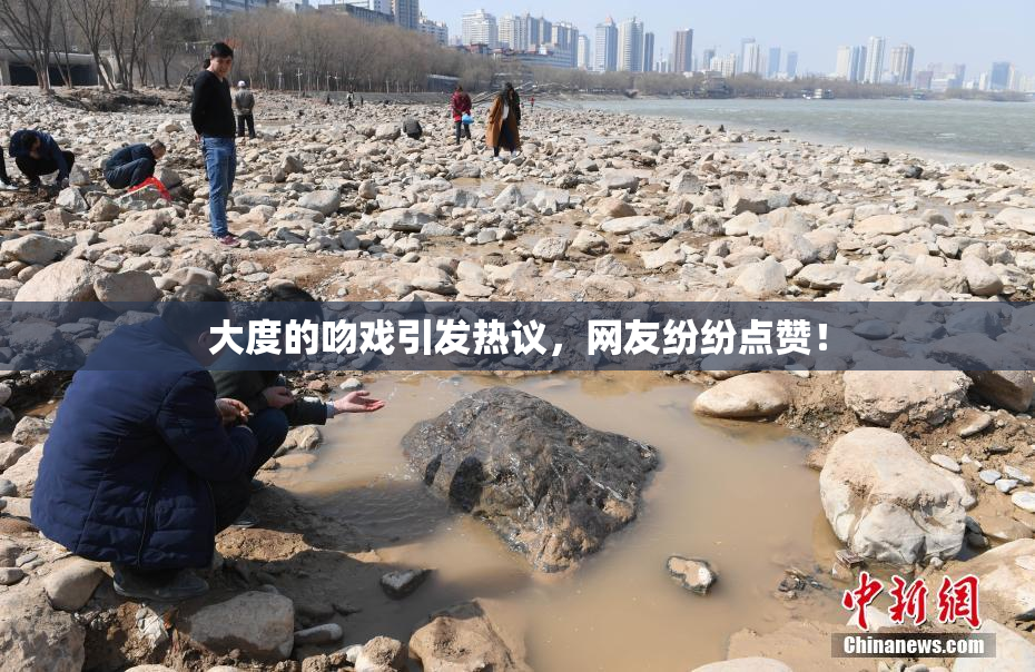 大度的吻戏引发热议，网友纷纷点赞！