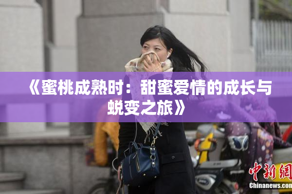 《蜜桃成熟时：甜蜜爱情的成长与蜕变之旅》