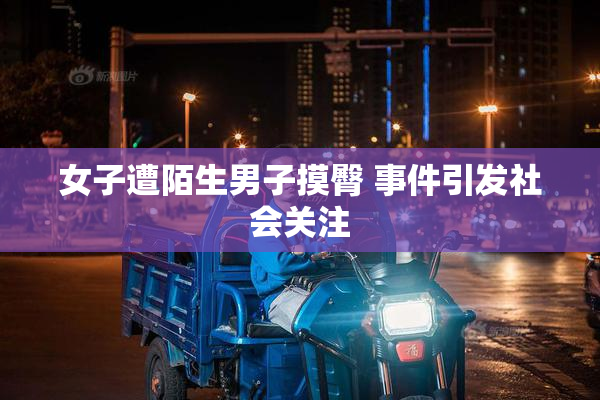 女子遭陌生男子摸臀 事件引发社会关注