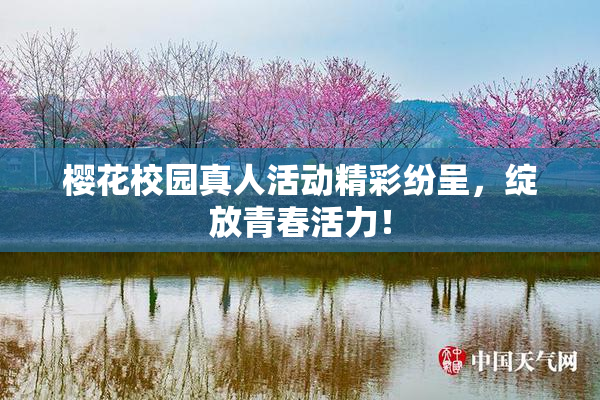 樱花校园真人活动精彩纷呈，绽放青春活力！