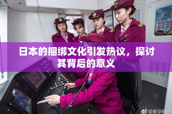 日本的捆绑文化引发热议，探讨其背后的意义