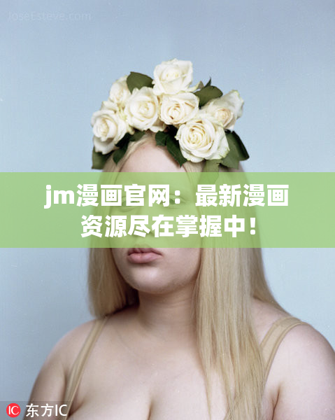 jm漫画官网：最新漫画资源尽在掌握中！