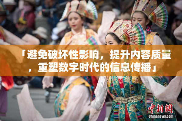 「避免破坏性影响，提升内容质量，重塑数字时代的信息传播」