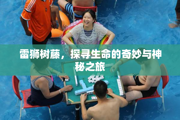 雷狮树藤，探寻生命的奇妙与神秘之旅