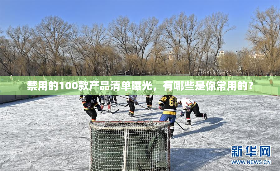禁用的100款产品清单曝光，有哪些是你常用的？
