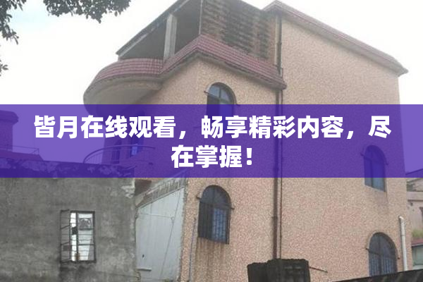 皆月在线观看，畅享精彩内容，尽在掌握！