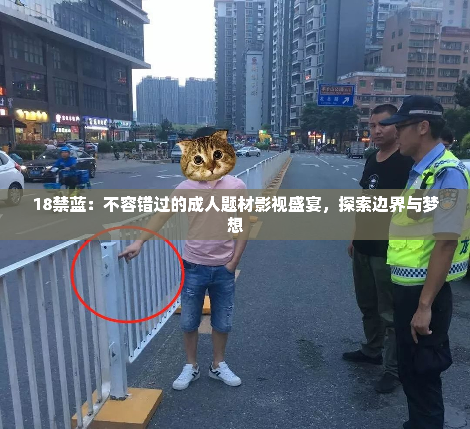 18禁蓝：不容错过的成人题材影视盛宴，探索边界与梦想