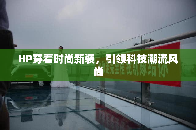 HP穿着时尚新装，引领科技潮流风尚