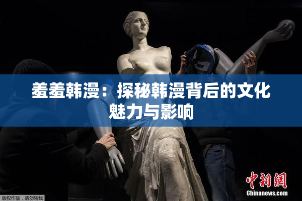 羞羞韩漫：探秘韩漫背后的文化魅力与影响