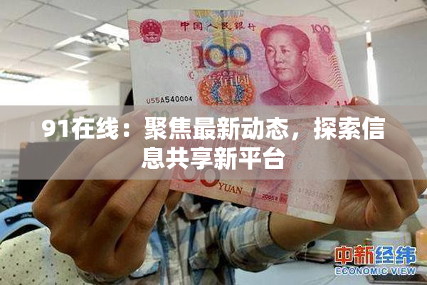91在线：聚焦最新动态，探索信息共享新平台