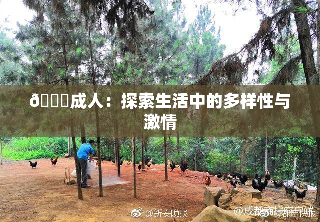 🔞成人：探索生活中的多样性与激情