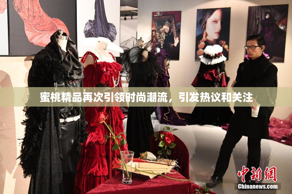 蜜桃精品再次引领时尚潮流，引发热议和关注