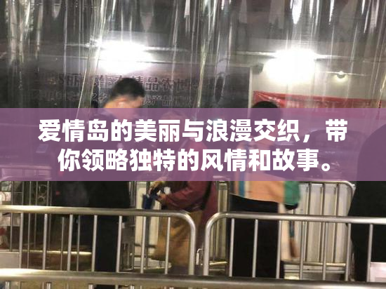 爱情岛的美丽与浪漫交织，带你领略独特的风情和故事。
