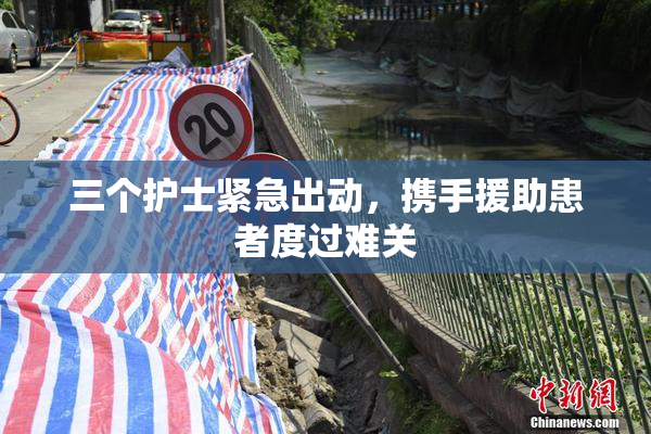 三个护士紧急出动，携手援助患者度过难关