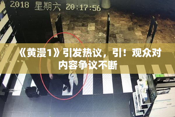《黄漫1》引发热议，引！观众对内容争议不断