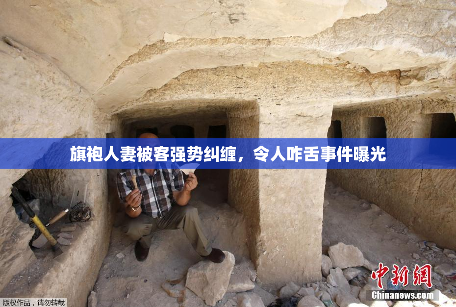 旗袍人妻被客强势纠缠，令人咋舌事件曝光