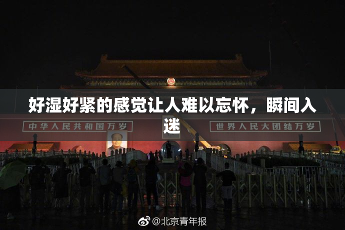 好湿好紧的感觉让人难以忘怀，瞬间入迷