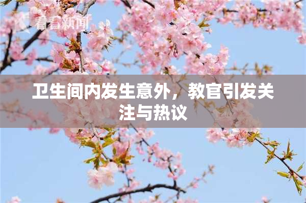 卫生间内发生意外，教官引发关注与热议