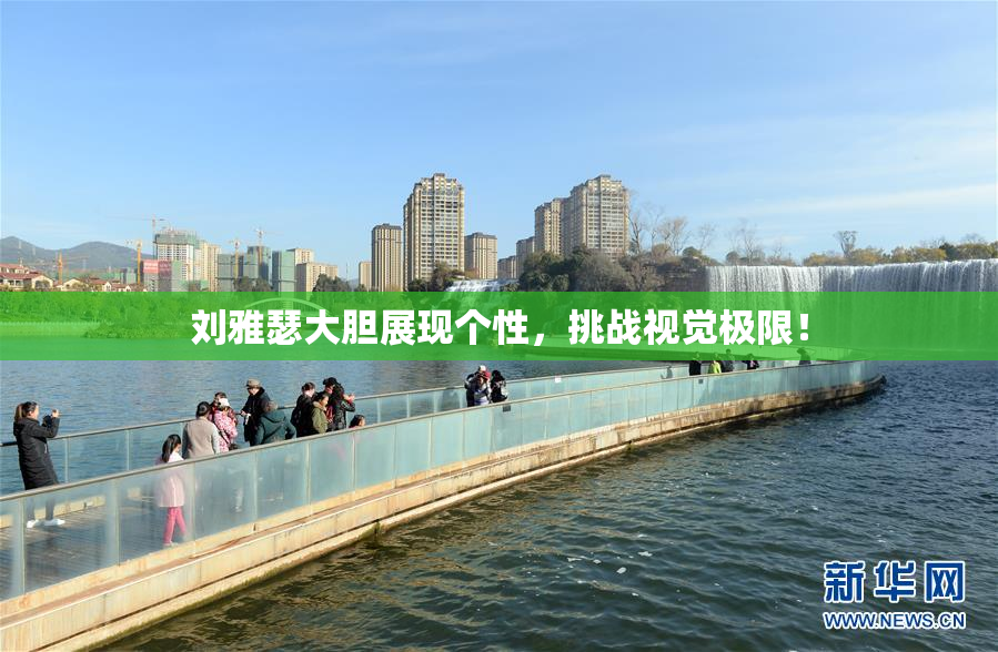刘雅瑟大胆展现个性，挑战视觉极限！