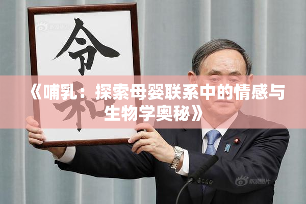 《哺乳：探索母婴联系中的情感与生物学奥秘》