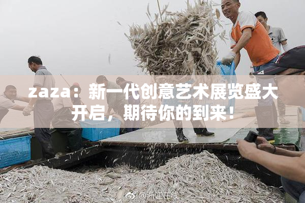 zaza：新一代创意艺术展览盛大开启，期待你的到来！