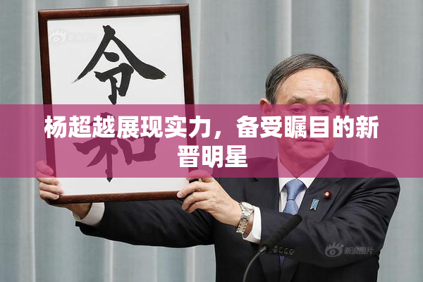 杨超越展现实力，备受瞩目的新晋明星