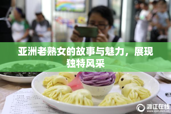 亚洲老熟女的故事与魅力，展现独特风采