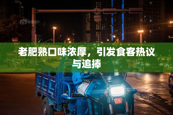 老肥熟口味浓厚，引发食客热议与追捧