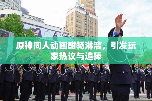 原神同人动画酣畅淋漓，引发玩家热议与追捧