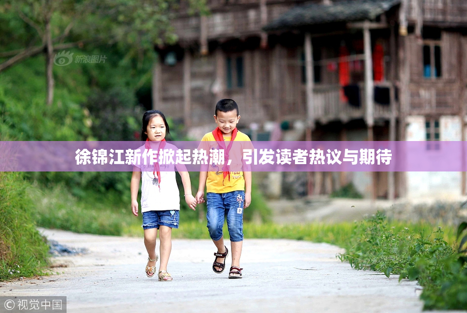 徐锦江新作掀起热潮，引发读者热议与期待