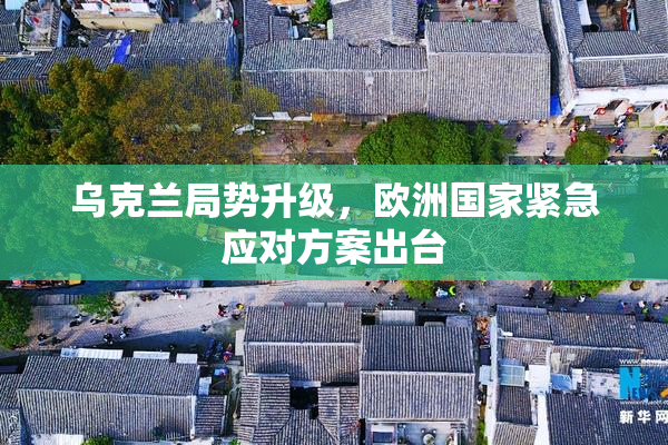 乌克兰局势升级，欧洲国家紧急应对方案出台