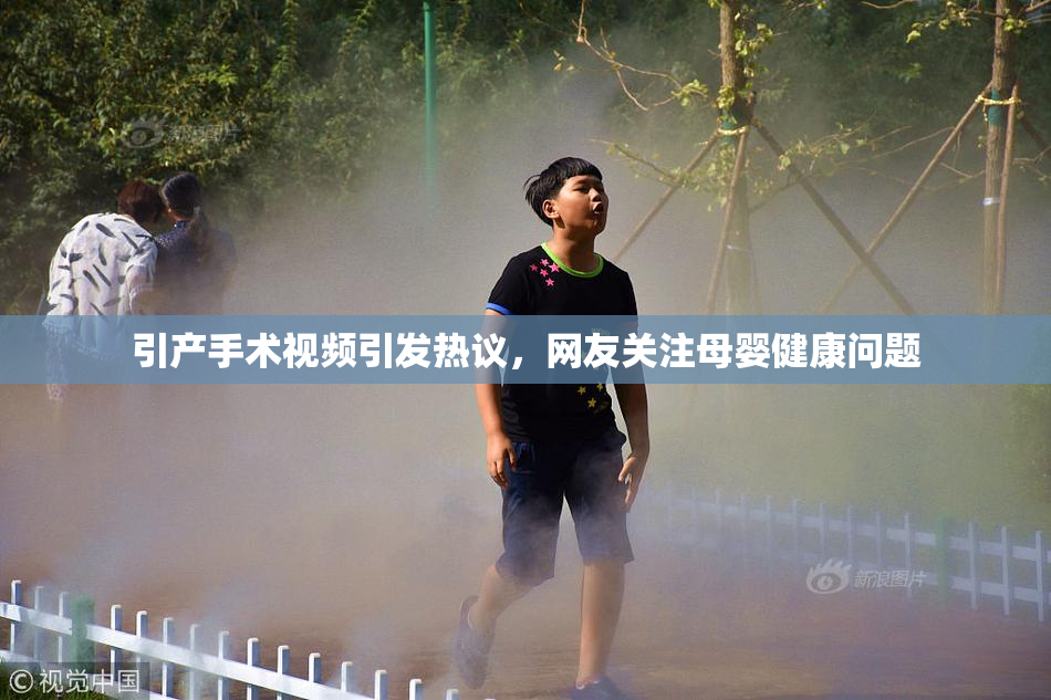 引产手术视频引发热议，网友关注母婴健康问题