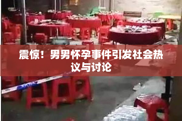 震惊！男男怀孕事件引发社会热议与讨论