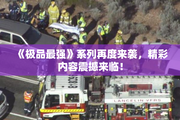《极品最强》系列再度来袭，精彩内容震撼来临！