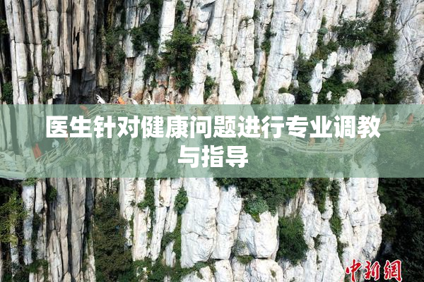 医生针对健康问题进行专业调教与指导