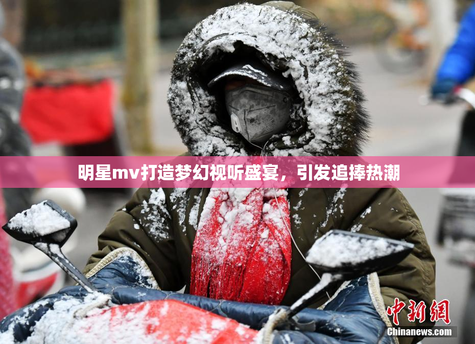 明星mv打造梦幻视听盛宴，引发追捧热潮