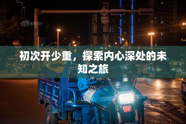 初次开少重，探索内心深处的未知之旅