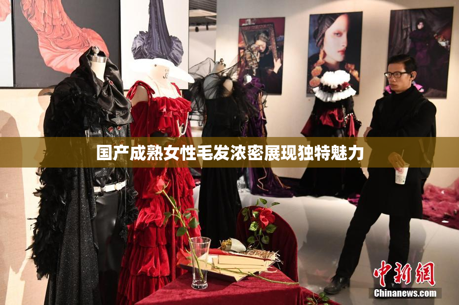 国产成熟女性毛发浓密展现独特魅力