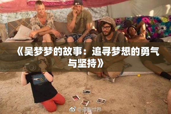 《吴梦梦的故事：追寻梦想的勇气与坚持》