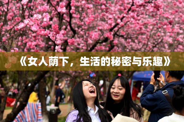 《女人荫下，生活的秘密与乐趣》