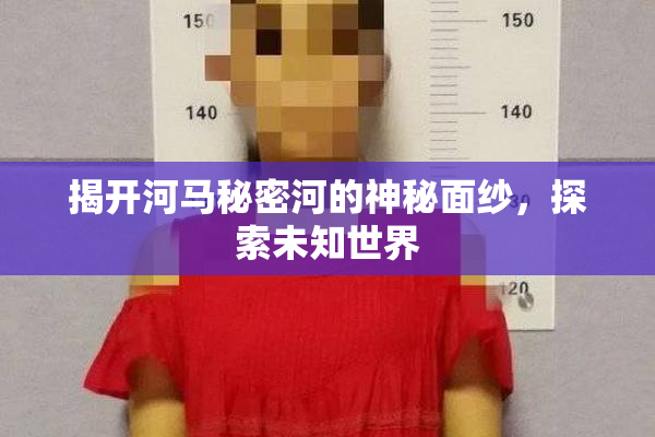 揭开河马秘密河的神秘面纱，探索未知世界
